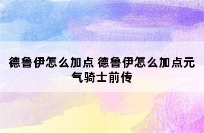 德鲁伊怎么加点 德鲁伊怎么加点元气骑士前传